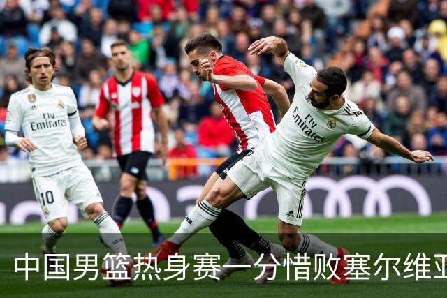 中国男篮热身赛一分惜败塞尔维亚KK FMP俱乐部队